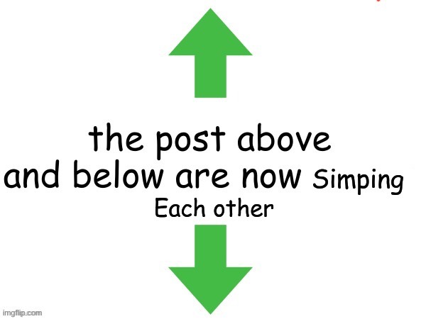 The post above and below are now simping each other | image tagged in the post above and below are now simping each other,shmebulak | made w/ Imgflip meme maker
