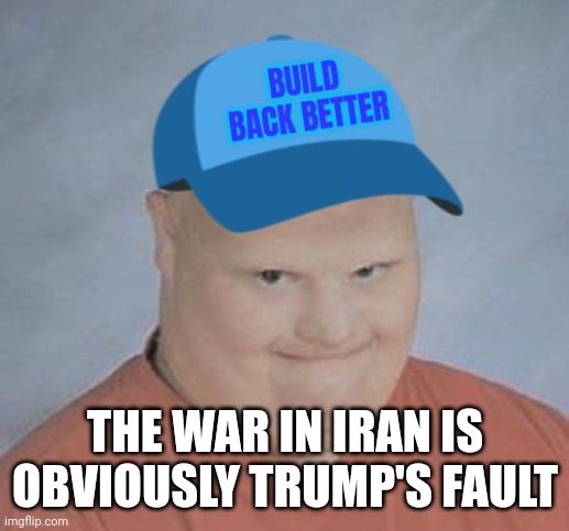 THE WAR IN IRAN IS OBVIOUSLY TRUMP'S FAULT | made w/ Imgflip meme maker