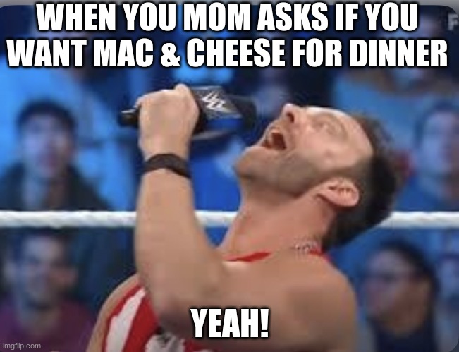 LA Knight Yeah! | WHEN YOU MOM ASKS IF YOU WANT MAC & CHEESE FOR DINNER; YEAH! | image tagged in la knight yeah | made w/ Imgflip meme maker