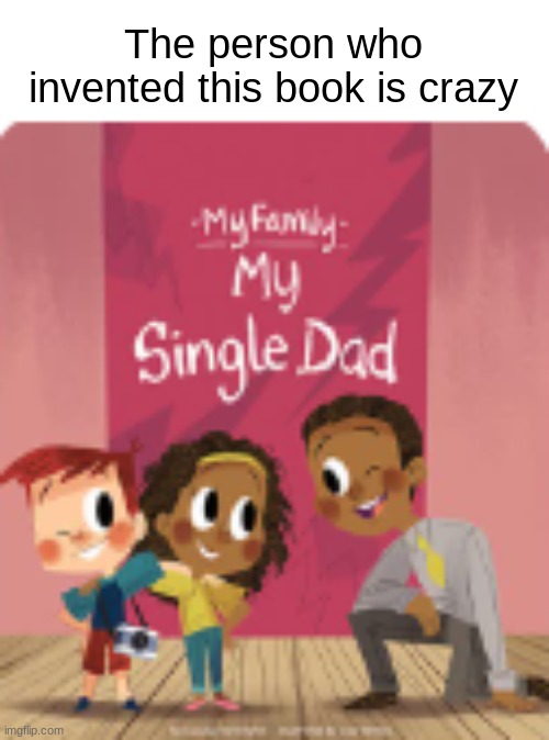 i get the idea but think of a bettah title | The person who invented this book is crazy | image tagged in bruh,lol,wut | made w/ Imgflip meme maker