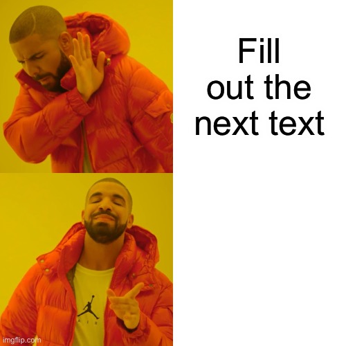 Helo | Fill out the next text | image tagged in memes,drake hotline bling,shmebulak | made w/ Imgflip meme maker