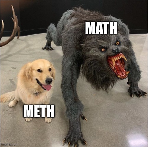 dog vs werewolf | MATH; METH | image tagged in dog vs werewolf,meth,math | made w/ Imgflip meme maker