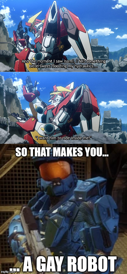 Gayest mecha anime I ever saw | SO THAT MAKES YOU... ... A GAY ROBOT | image tagged in anime,red vs blue,brave bang bravern | made w/ Imgflip meme maker