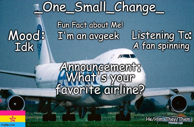 Tell me yours in the comments! | I'm an avgeek; A fan spinning; Idk; What's your favorite airline? | image tagged in _one_small_change_ announcement template_update2,memes,funny,why are you reading this,anti-amt,trump | made w/ Imgflip meme maker