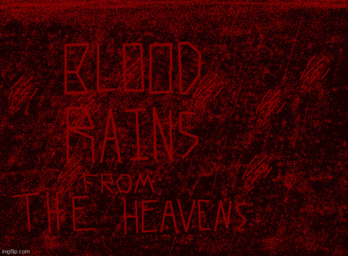 BLØOD RAIN5 FRØM THE HEAVEN5 | made w/ Imgflip meme maker