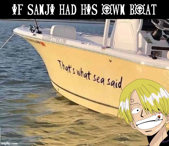 Sanji Boat One Piece Meme | IF SANJI HAD HIS OWN BOAT; CHRISTINAO | image tagged in memes,one piece,sanji,sanji vinsmoke,luffy,anime meme | made w/ Imgflip meme maker