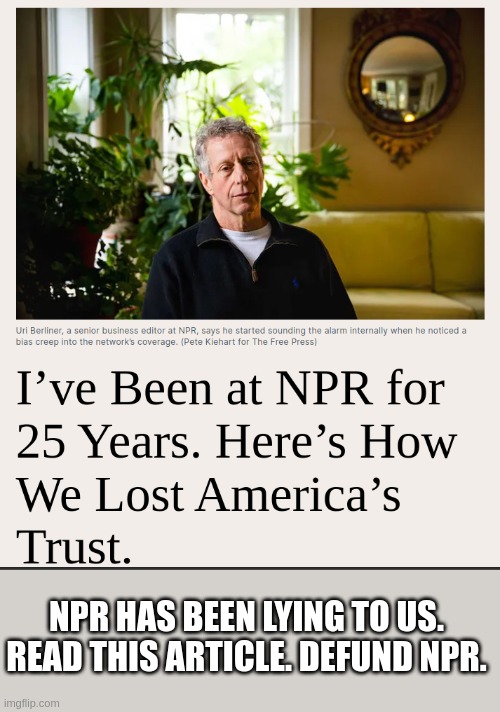 NPR NOT TRUSTWORTHY | NPR HAS BEEN LYING TO US. READ THIS ARTICLE. DEFUND NPR. | image tagged in npr,national public radio,berlinger,liberal gargage,liars | made w/ Imgflip meme maker