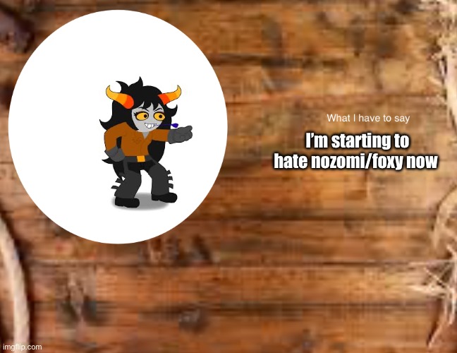 Skylla_Koriga‘S announcement temp | I’m starting to hate nozomi/foxy now | image tagged in skylla_koriga s announcement temp | made w/ Imgflip meme maker