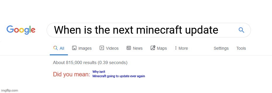 Did you mean? | When is the next minecraft update; Why isn't
Minecraft going to update ever again | image tagged in did you mean | made w/ Imgflip meme maker