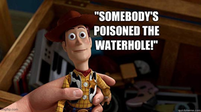 Someone has poisoned the waterhole | image tagged in someone has poisoned the waterhole | made w/ Imgflip meme maker