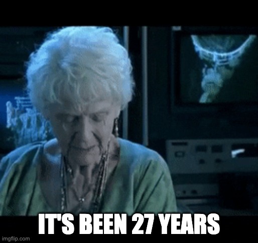 It's been 84 years | IT'S BEEN 27 YEARS | image tagged in it's been 84 years | made w/ Imgflip meme maker