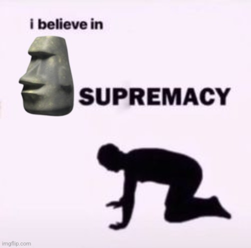 I believe in supremacy | image tagged in i believe in supremacy | made w/ Imgflip meme maker