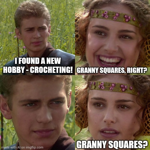Anakin Padme 4 Panel | I FOUND A NEW HOBBY - CROCHETING! GRANNY SQUARES, RIGHT? GRANNY SQUARES? | image tagged in anakin padme 4 panel | made w/ Imgflip meme maker