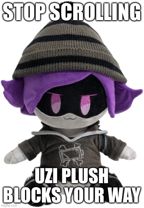 Uzi plushie | STOP SCROLLING; UZI PLUSH BLOCKS YOUR WAY | image tagged in new uzi plush | made w/ Imgflip meme maker