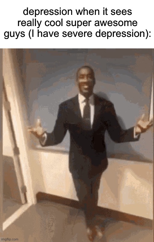 smiling black guy in suit | depression when it sees really cool super awesome guys (I have severe depression): | image tagged in smiling black guy in suit | made w/ Imgflip meme maker