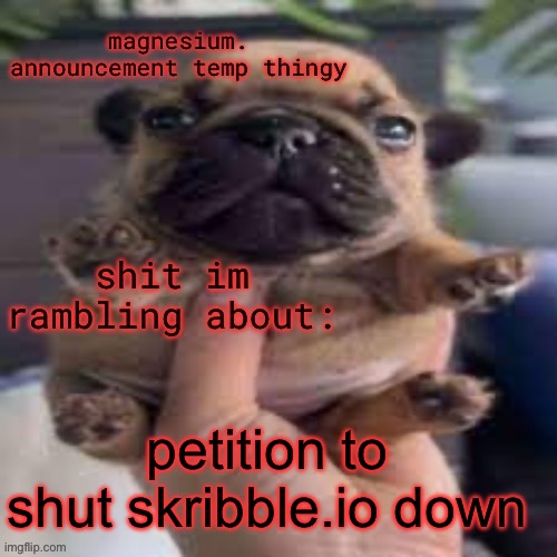 pug temp | petition to shut skribble.io down | image tagged in pug temp | made w/ Imgflip meme maker