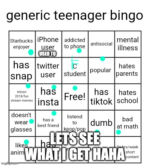 Ah, so I'm a branded teenager? (I'll see myself out) | USED TO; LETS SEE WHAT I GET HAHA | image tagged in generic teenager bingo,memes,bingo,funny,me,thelastmemenator | made w/ Imgflip meme maker