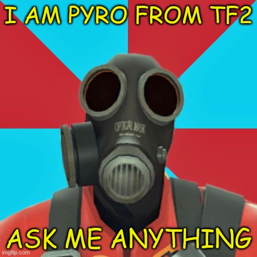 hmm hhmmm hmm | I AM PYRO FROM TF2; ASK ME ANYTHING | image tagged in tf2,the pyro - tf2 | made w/ Imgflip meme maker