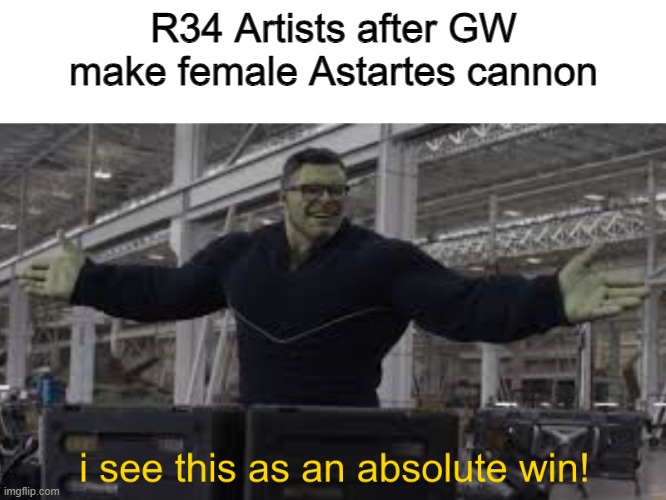 Female Astartes | R34 Artists after GW make female Astartes cannon | image tagged in endgame hulk i see this as an absolute win,warhammer40k | made w/ Imgflip meme maker