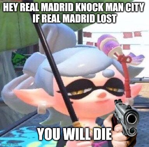 Marie with a gun | HEY REAL MADRID KNOCK MAN CITY 
IF REAL MADRID LOST; YOU WILL DIE | image tagged in marie with a gun | made w/ Imgflip meme maker