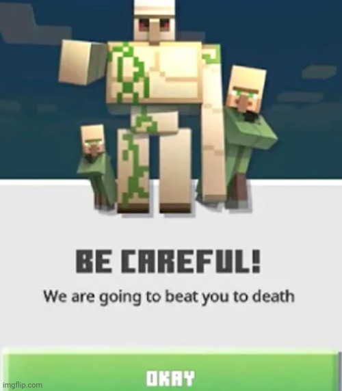 image tagged in be careful we are going to beat you to death | made w/ Imgflip meme maker