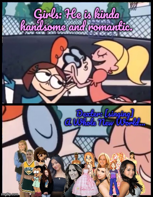 A Whole New World (Song Cover) | Girls: He is kinda handsome and romantic. Dexter: [singing] A Whole New World… | image tagged in memes,say it again dexter,disney princess,girls,pretty girl,deviantart | made w/ Imgflip meme maker