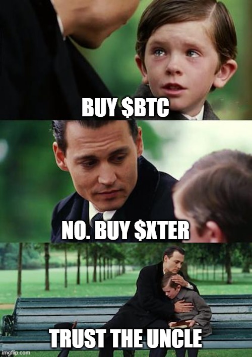 Finding Neverland | BUY $BTC; NO. BUY $XTER; TRUST THE UNCLE | image tagged in memes,finding neverland | made w/ Imgflip meme maker