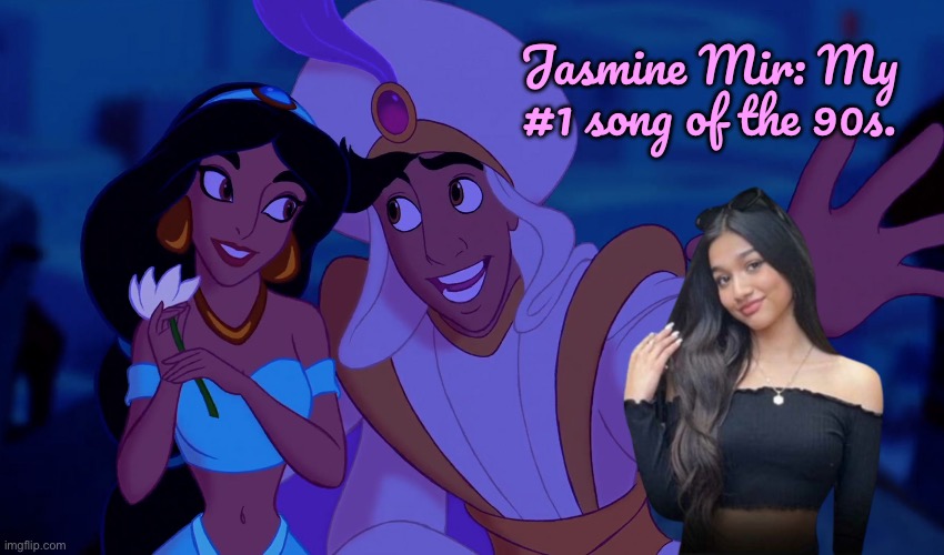 Jasmine Mir’s #1 Song of the 90s | Jasmine Mir: My #1 song of the 90s. | image tagged in a whole new world,youtube,deviantart,disney princess,romantic,pretty girl | made w/ Imgflip meme maker
