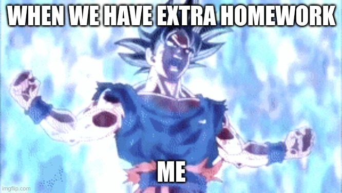 WHEN WE HAVE EXTRA HOMEWORK; ME | image tagged in school | made w/ Imgflip meme maker