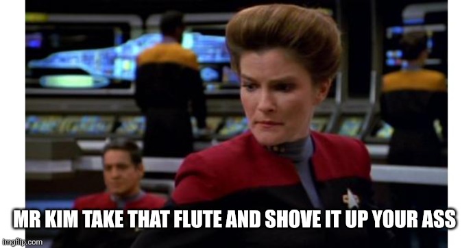 Janeway Star Trek Voyager | MR KIM TAKE THAT FLUTE AND SHOVE IT UP YOUR ASS | image tagged in janeway star trek voyager | made w/ Imgflip meme maker