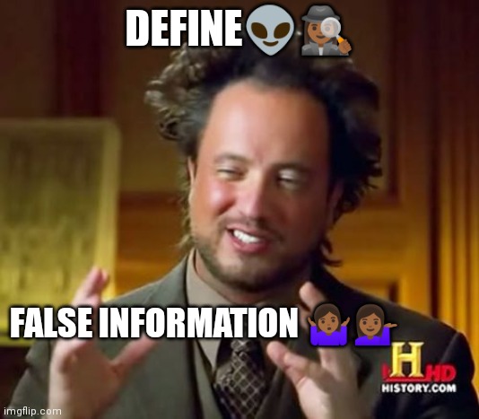 False Information | DEFINE👽🕵🏾‍♀️; FALSE INFORMATION 🤷🏾‍♀️💁🏾‍♀️ | image tagged in memes,ancient aliens | made w/ Imgflip meme maker