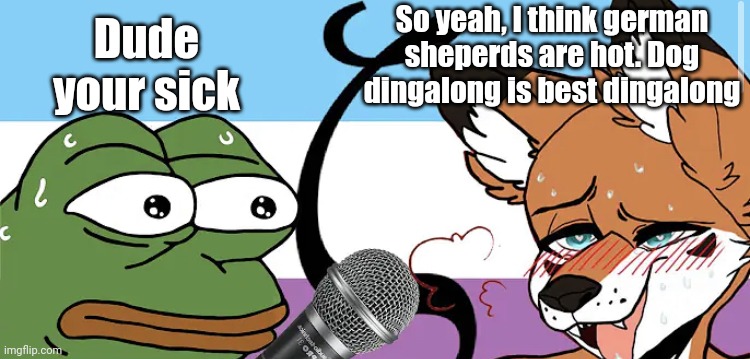 Dude... | So yeah, I think german sheperds are hot. Dog dingalong is best dingalong; Dude your sick | image tagged in pepe interviews a zoophile,wtf,sick,disgusting | made w/ Imgflip meme maker