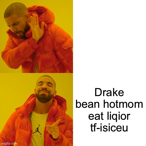 Drake Hotline Bling Meme | Drake bean hotmom eat liqior tf-isiceu | image tagged in memes,drake hotline bling | made w/ Imgflip meme maker