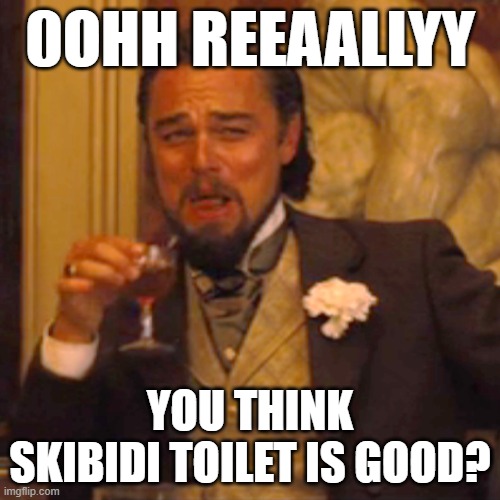 Brain rot = skibidi toilet | 0OHH REEAALLYY; YOU THINK SKIBIDI TOILET IS GOOD? | image tagged in memes,laughing leo | made w/ Imgflip meme maker