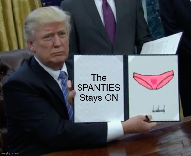 Trum Panties Stays On | The $PANTIES Stays ON | image tagged in memes,trump bill signing | made w/ Imgflip meme maker