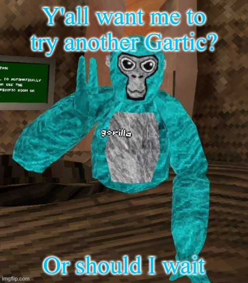 Monkey | Y'all want me to try another Gartic? Or should I wait | image tagged in monkey | made w/ Imgflip meme maker