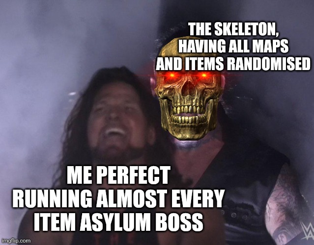 and i didnt beat him still. | THE SKELETON, HAVING ALL MAPS AND ITEMS RANDOMISED; ME PERFECT RUNNING ALMOST EVERY ITEM ASYLUM BOSS | image tagged in undertaker | made w/ Imgflip meme maker