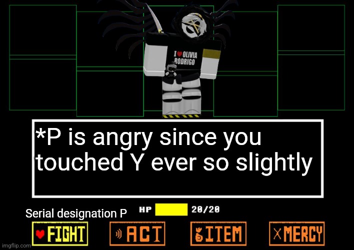 *he is even more angry since you touched Iris ever so slightly | *P is angry since you touched Y ever so slightly; Serial designation P | image tagged in blank undertale battle | made w/ Imgflip meme maker