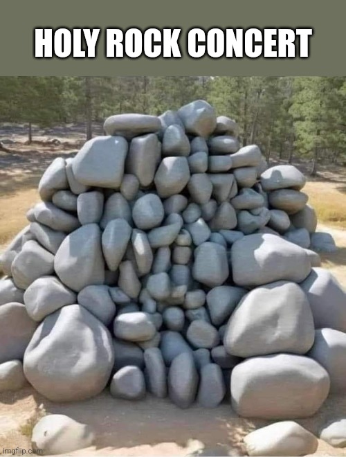 The Resurrected Stones | HOLY ROCK CONCERT | image tagged in rocks,cry,out,bible,scripture,christianity | made w/ Imgflip meme maker