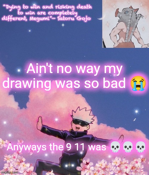 Ain't no way my drawing was so bad 😭; Anyways the 9 11 was 💀💀💀 | image tagged in gojo announcement template | made w/ Imgflip meme maker