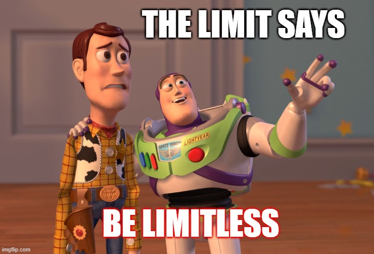 Limitless | THE LIMIT SAYS; BE LIMITLESS | image tagged in memes,x x everywhere | made w/ Imgflip meme maker