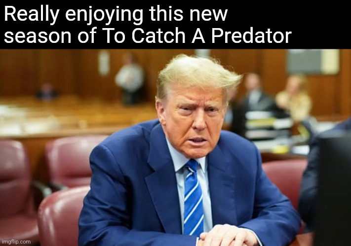 Really enjoying this new season of To Catch A Predator | image tagged in scumbag republicans,terrorists,trailer trash,conservative hypocrisy,jeffrey epstein | made w/ Imgflip meme maker