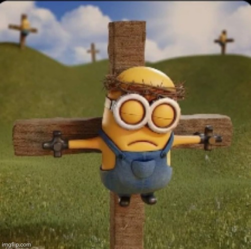 minion was crusified | image tagged in minion was crusified | made w/ Imgflip meme maker