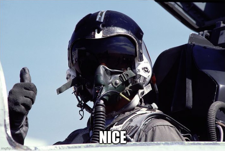 Figher Jet Pilot Thumbs Up | NICE | image tagged in figher jet pilot thumbs up | made w/ Imgflip meme maker