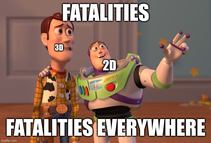 3D and 2D be like... | FATALITIES; 3D; 2D; FATALITIES EVERYWHERE | image tagged in memes,x x everywhere | made w/ Imgflip meme maker