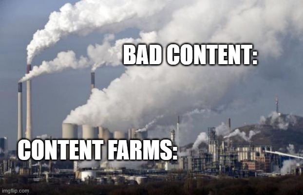 CONTENT FARMS | BAD CONTENT:; CONTENT FARMS: | image tagged in pollution | made w/ Imgflip meme maker
