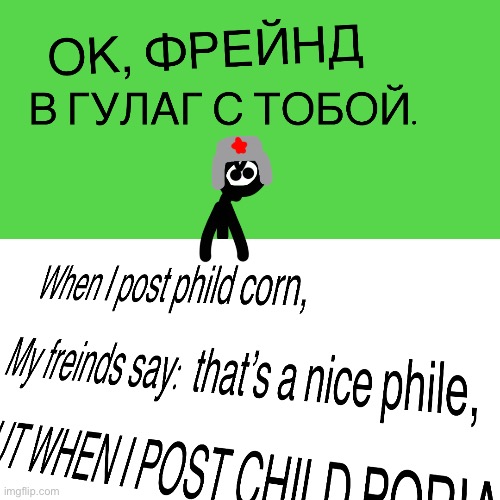 It says “OK, FREIND, TO THE GULAG WITH YOU” I used Google translate btw | made w/ Imgflip meme maker