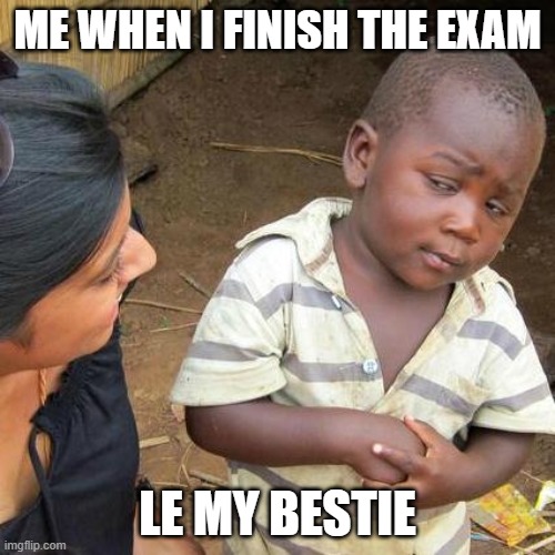 My Bestie after exam | ME WHEN I FINISH THE EXAM; LE MY BESTIE | image tagged in memes,third world skeptical kid,best friends,besties,exams | made w/ Imgflip meme maker