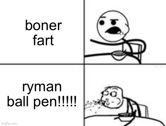 brainrot | boner fart; ryman ball pen!!!!! | image tagged in cereal spit | made w/ Imgflip meme maker