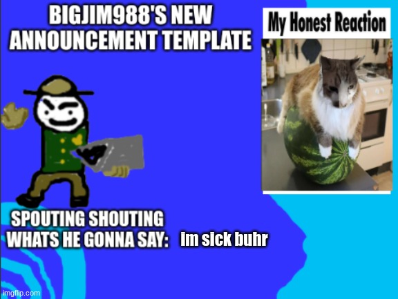 im sick buhr | image tagged in bigjim998s new template | made w/ Imgflip meme maker